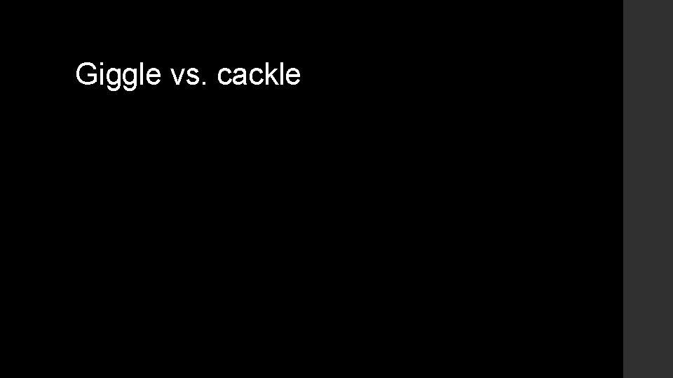 Giggle vs. cackle 