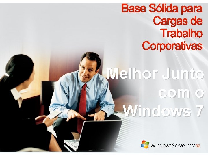 Base Sólida para Cargas de Trabalho Corporativas Melhor Junto com o Windows 7 