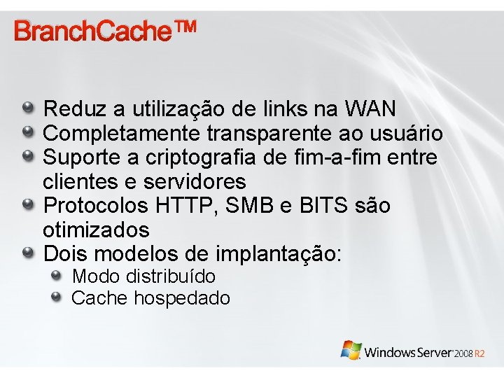 Branch. Cache™ Reduz a utilização de links na WAN Completamente transparente ao usuário Suporte
