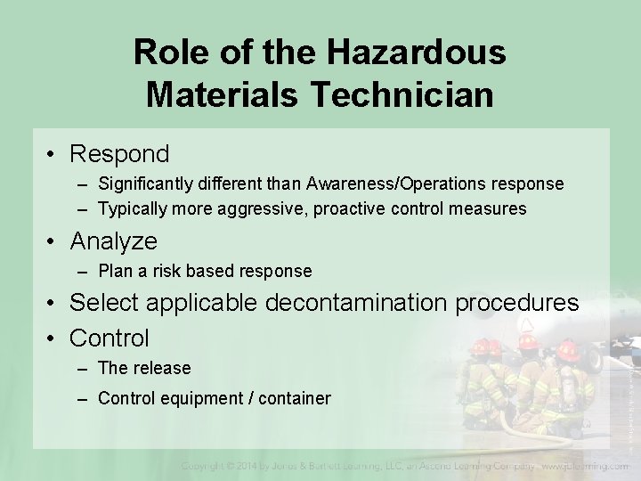 Role of the Hazardous Materials Technician • Respond – Significantly different than Awareness/Operations response