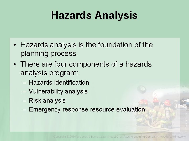 Hazards Analysis • Hazards analysis is the foundation of the planning process. • There
