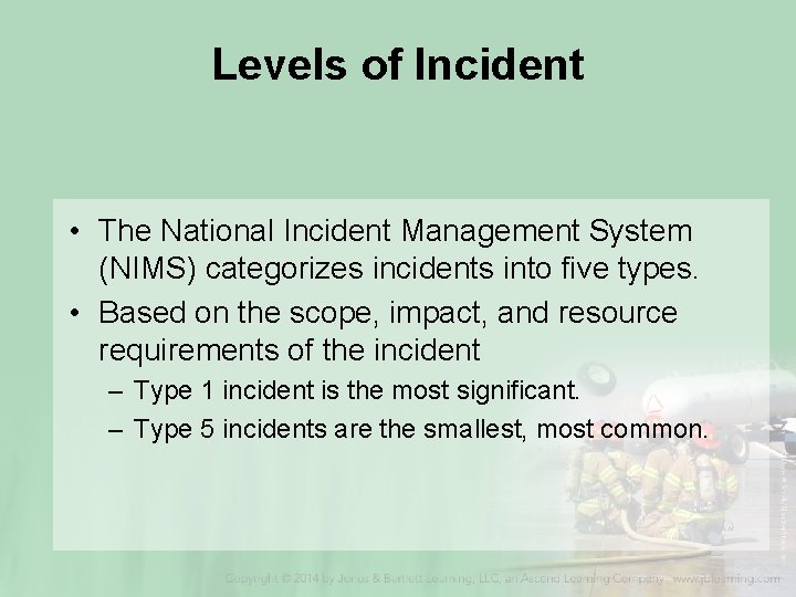 Levels of Incident • The National Incident Management System (NIMS) categorizes incidents into five