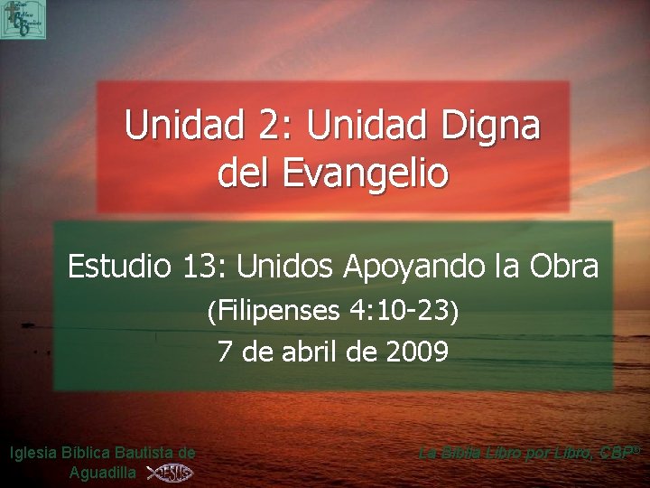 Unidad 2: Unidad Digna del Evangelio Estudio 13: Unidos Apoyando la Obra (Filipenses 4: