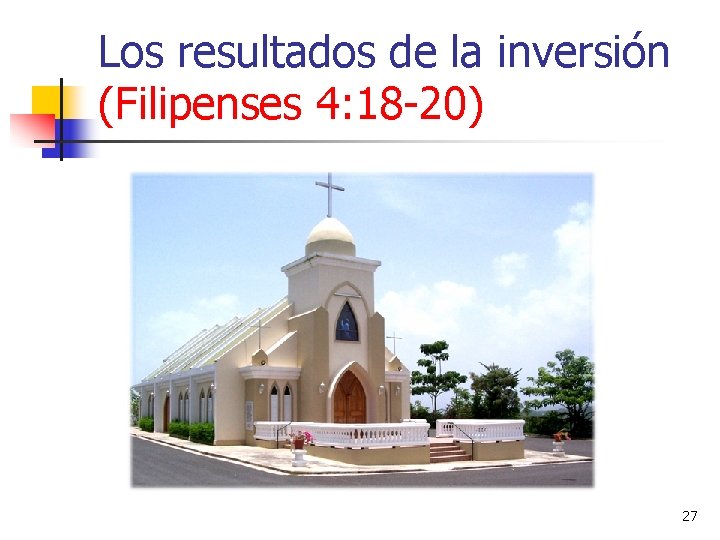 Los resultados de la inversión (Filipenses 4: 18 -20) 27 