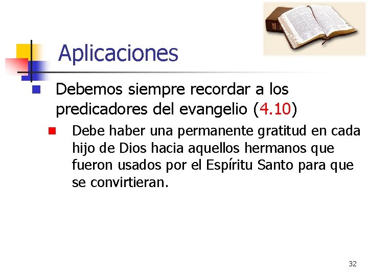 Aplicaciones n Debemos siempre recordar a los predicadores del evangelio (4. 10) n Debe