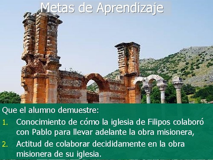 Metas de Aprendizaje Que el alumno demuestre: 1. Conocimiento de cómo la iglesia de