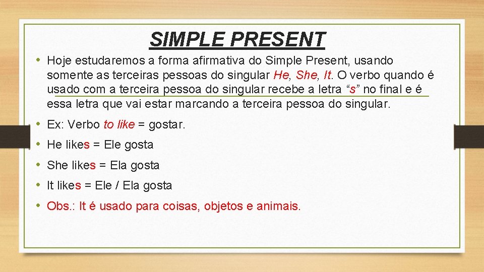 SIMPLE PRESENT • Hoje estudaremos a forma afirmativa do Simple Present, usando somente as