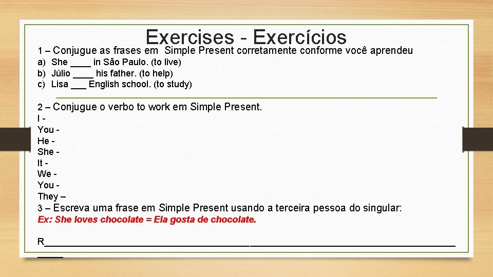 Exercises Exercícios 1 – Conjugue as frases em Simple Present corretamente conforme você aprendeu