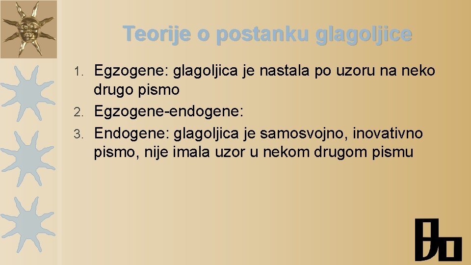 Teorije o postanku glagoljice Egzogene: glagoljica je nastala po uzoru na neko drugo pismo