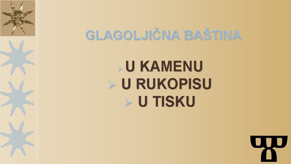 GLAGOLJIČNA BAŠTINA U KAMENU Ø U RUKOPISU Ø U TISKU Ø 