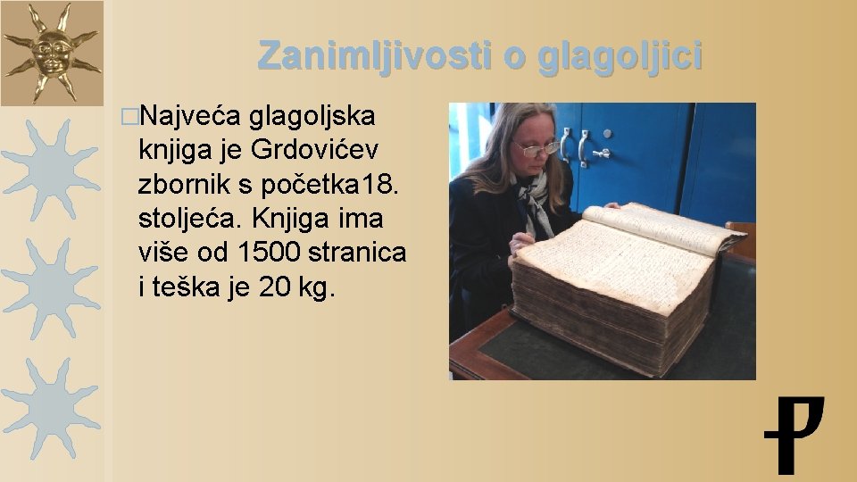 Zanimljivosti o glagoljici �Najveća glagoljska knjiga je Grdovićev zbornik s početka 18. stoljeća. Knjiga