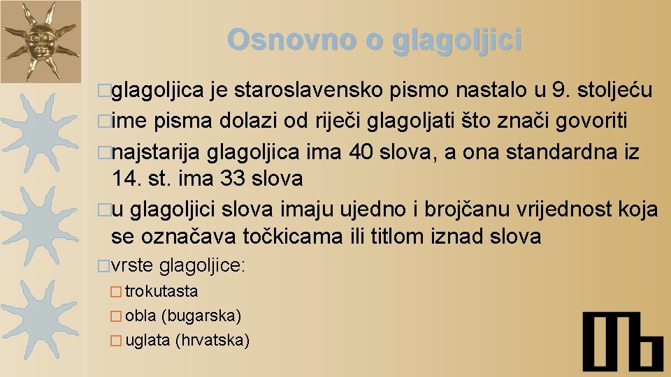 Osnovno o glagoljici �glagoljica je staroslavensko pismo nastalo u 9. stoljeću �ime pisma dolazi