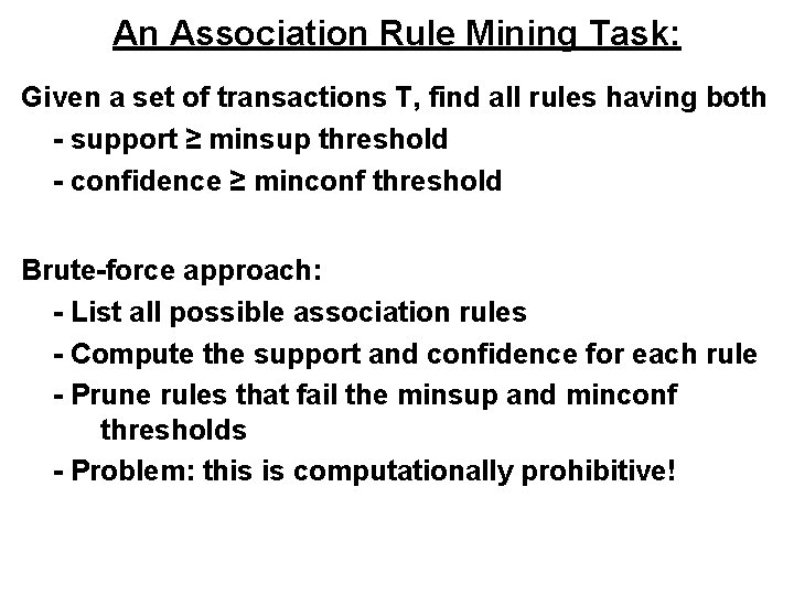 An Association Rule Mining Task: Given a set of transactions T, find all rules