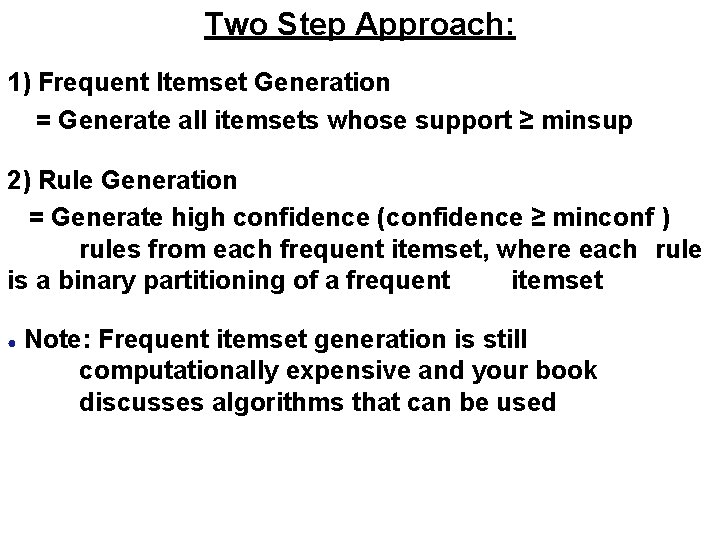 Two Step Approach: 1) Frequent Itemset Generation = Generate all itemsets whose support ≥