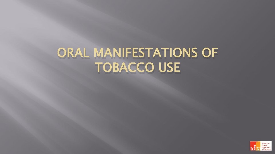 ORAL MANIFESTATIONS OF TOBACCO USE 