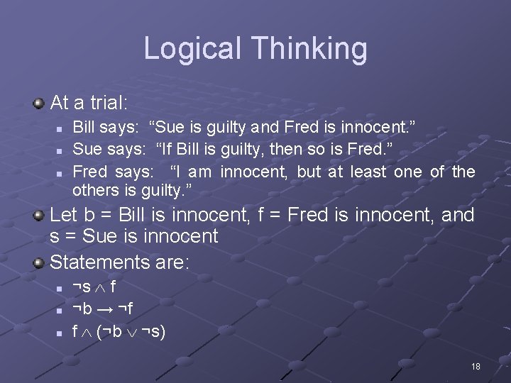 Logical Thinking At a trial: n n n Bill says: “Sue is guilty and