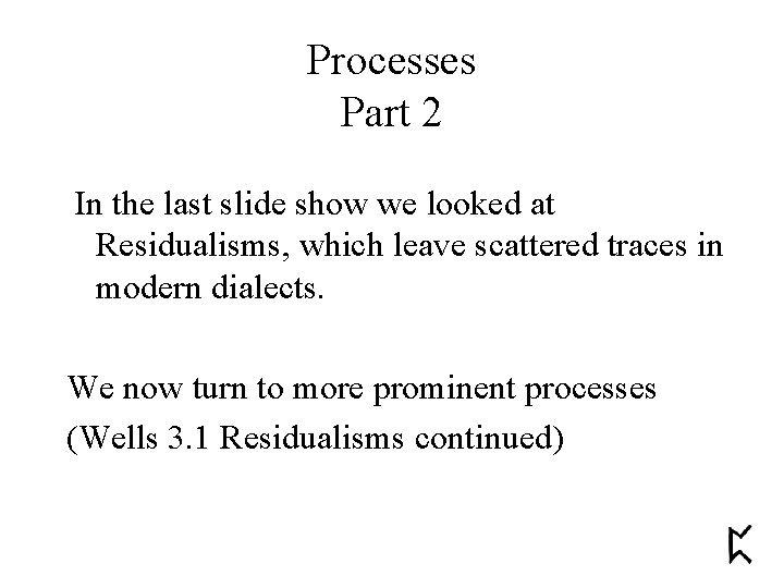 Processes Part 2 In the last slide show we looked at Residualisms, which leave