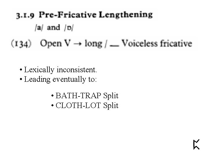  • Lexically inconsistent. • Leading eventually to: • BATH-TRAP Split • CLOTH-LOT Split