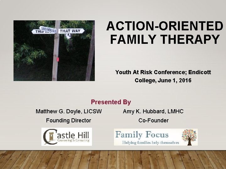 ACTION-ORIENTED FAMILY THERAPY Youth At Risk Conference; Endicott College, June 1, 2016 Presented By
