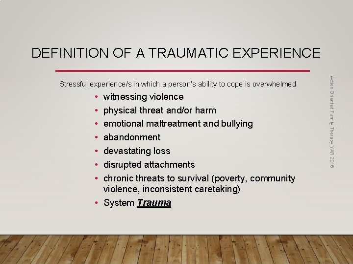 DEFINITION OF A TRAUMATIC EXPERIENCE • • witnessing violence physical threat and/or harm emotional