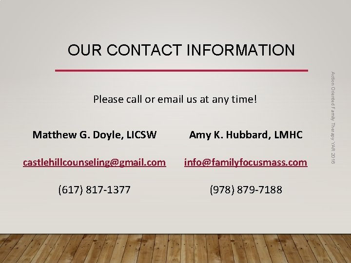 OUR CONTACT INFORMATION Matthew G. Doyle, LICSW Amy K. Hubbard, LMHC castlehillcounseling@gmail. com info@familyfocusmass.
