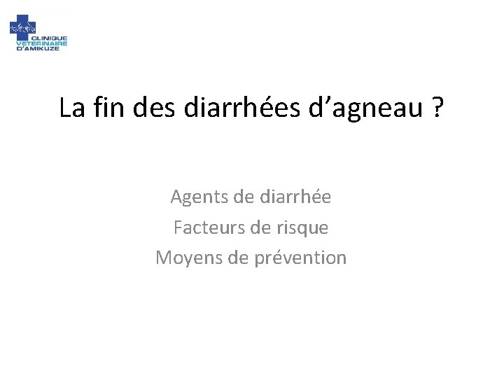 La fin des diarrhées d’agneau ? Agents de diarrhée Facteurs de risque Moyens de