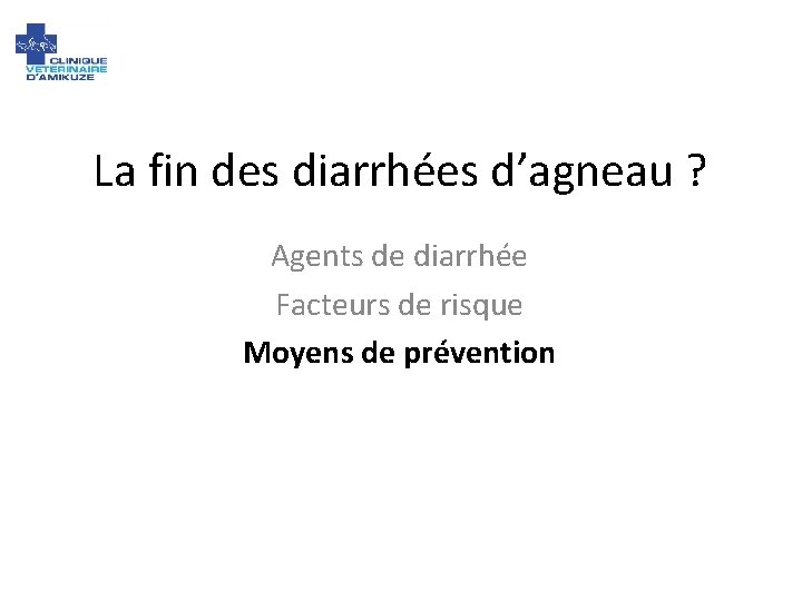 La fin des diarrhées d’agneau ? Agents de diarrhée Facteurs de risque Moyens de