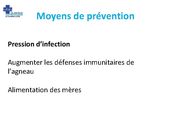 Moyens de prévention Pression d’infection Augmenter les défenses immunitaires de l’agneau Alimentation des mères