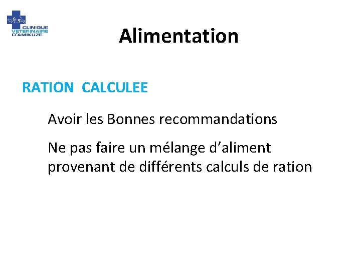 Alimentation RATION CALCULEE Avoir les Bonnes recommandations Ne pas faire un mélange d’aliment provenant