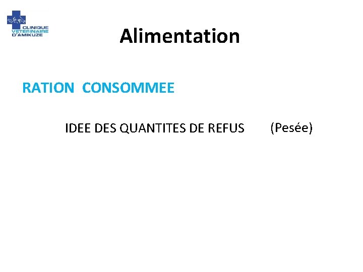 Alimentation RATION CONSOMMEE IDEE DES QUANTITES DE REFUS (Pesée) 