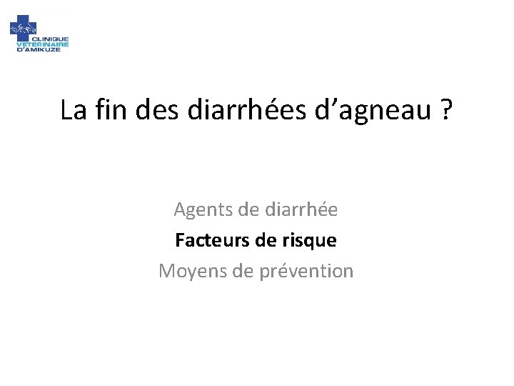 La fin des diarrhées d’agneau ? Agents de diarrhée Facteurs de risque Moyens de