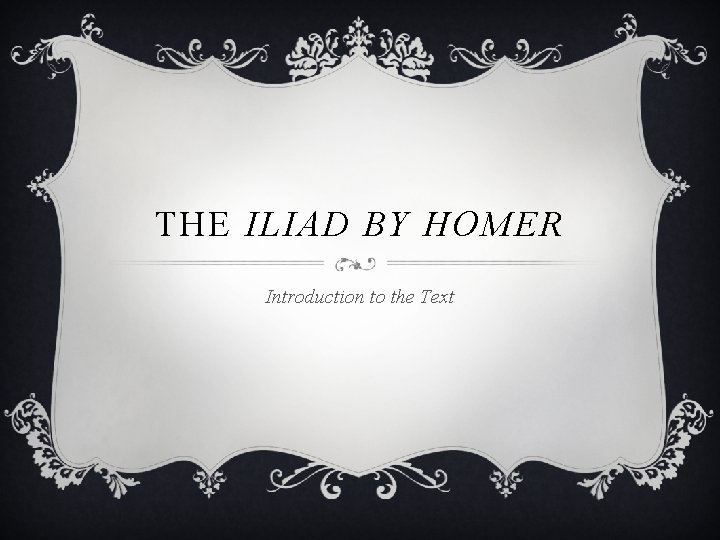 THE ILIAD BY HOMER Introduction to the Text 