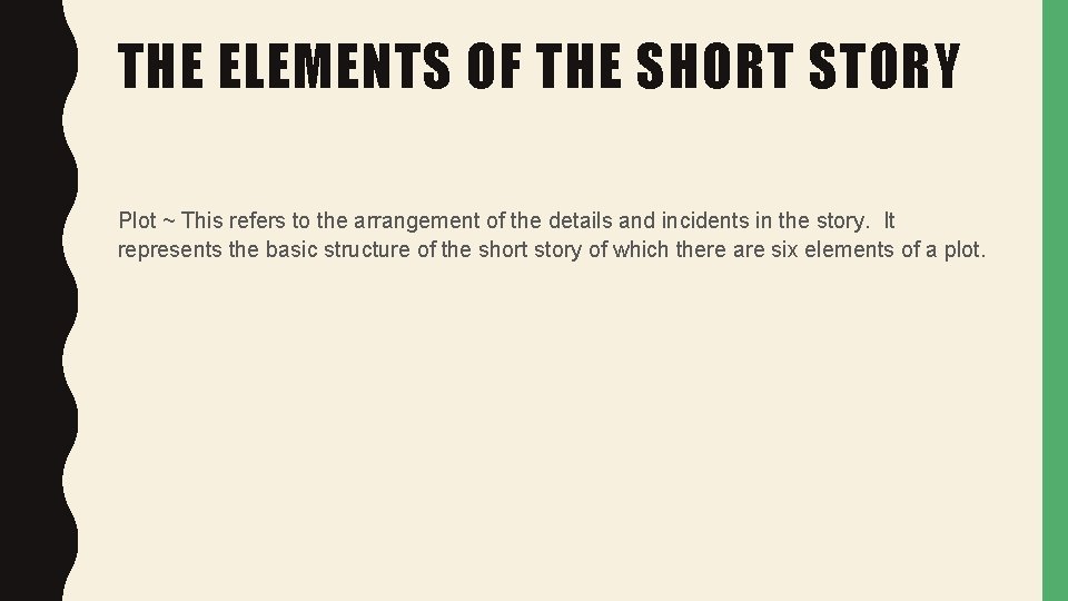 THE ELEMENTS OF THE SHORT STORY Plot ~ This refers to the arrangement of