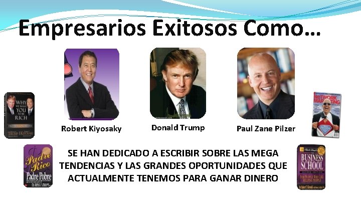 Empresarios Exitosos Como… Robert Kiyosaky Donald Trump Paul Zane Pilzer SE HAN DEDICADO A