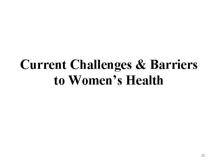 Current Challenges & Barriers to Women’s Health 20 