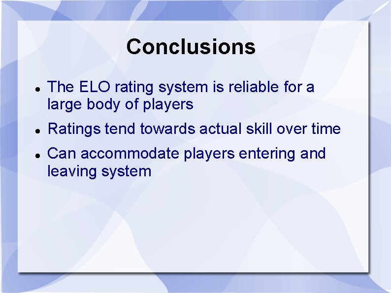 Conclusions The ELO rating system is reliable for a large body of players Ratings Conclusions The ELO rating system is reliable for a large body of players Ratings