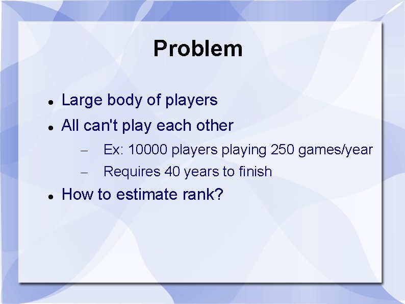 Problem Large body of players All can't play each other – – Ex: 10000 Problem Large body of players All can't play each other – – Ex: 10000