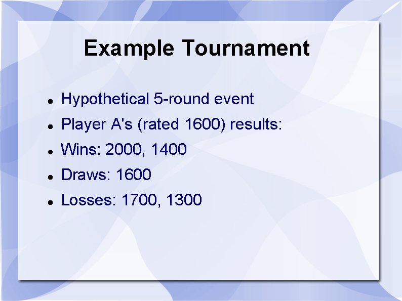 Example Tournament Hypothetical 5 -round event Player A's (rated 1600) results: Wins: 2000, 1400 Example Tournament Hypothetical 5 -round event Player A's (rated 1600) results: Wins: 2000, 1400