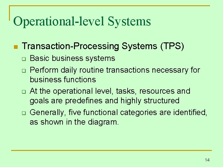 Operational-level Systems n Transaction-Processing Systems (TPS) q q Basic business systems Perform daily routine