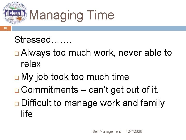 Managing Time 10 Stressed……. Always too much work, never able to relax My job