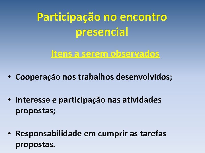 Participação no encontro presencial Itens a serem observados • Cooperação nos trabalhos desenvolvidos; •