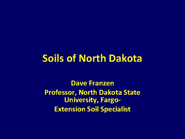 Soils of North Dakota Dave Franzen Professor, North Dakota State University, Fargo. Extension Soil