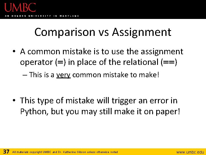 Comparison vs Assignment • A common mistake is to use the assignment operator (=)