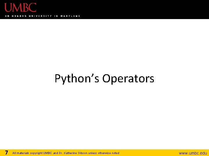 Python’s Operators 7 All materials copyright UMBC and Dr. Katherine Gibson unless otherwise noted