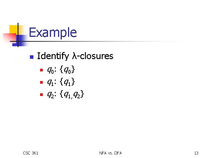 Example n Identify λ-closures n n n CSC 361 q 0: { q 0}