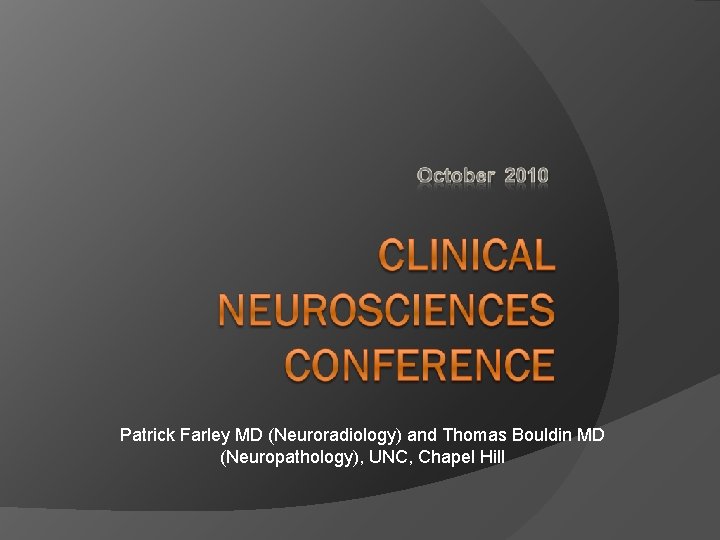 Patrick Farley MD (Neuroradiology) and Thomas Bouldin MD (Neuropathology), UNC, Chapel Hill 