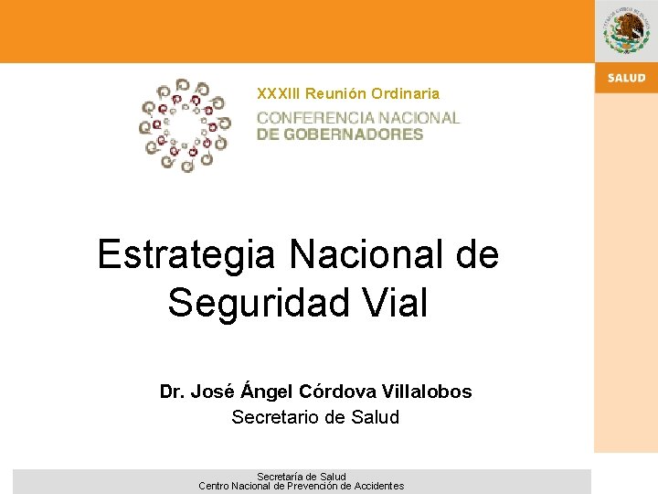 XXXIII Reunión Ordinaria Estrategia Nacional de Seguridad Vial Dr. José Ángel Córdova Villalobos Secretario