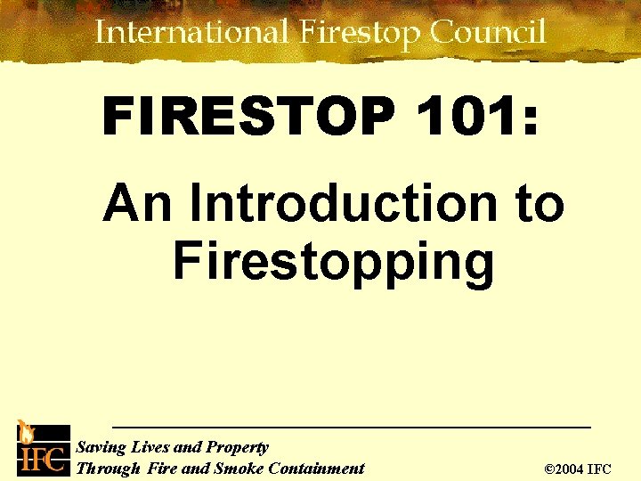 FIRESTOP 101: An Introduction to Firestopping Saving Lives and Property Through Fire and Smoke FIRESTOP 101: An Introduction to Firestopping Saving Lives and Property Through Fire and Smoke