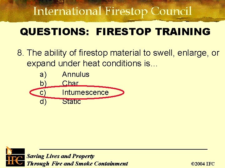 QUESTIONS: FIRESTOP TRAINING 8. The ability of firestop material to swell, enlarge, or expand QUESTIONS: FIRESTOP TRAINING 8. The ability of firestop material to swell, enlarge, or expand