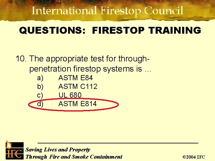 QUESTIONS: FIRESTOP TRAINING 10. The appropriate test for throughpenetration firestop systems is … a) QUESTIONS: FIRESTOP TRAINING 10. The appropriate test for throughpenetration firestop systems is … a)